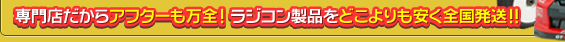 専門店だからアフターも万全！ ラジコン製品をどこよりも安く全国発送！！